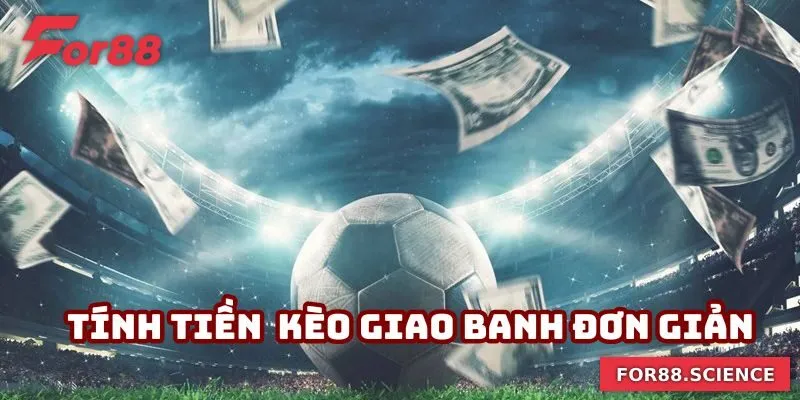 Kèo Giao Banh - Kèo Cược Hấp Dẫn Hàng Đầu Tại For88 2 Cách tính tiền kèo giao banh đơn giản