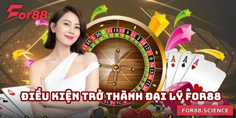 Đại Lý For88 - Bước Đột Phá Trong Hành Trình Giải Trí Của Bạn 3 Điểm qua các điều kiện để tham gia trở thành đại lý