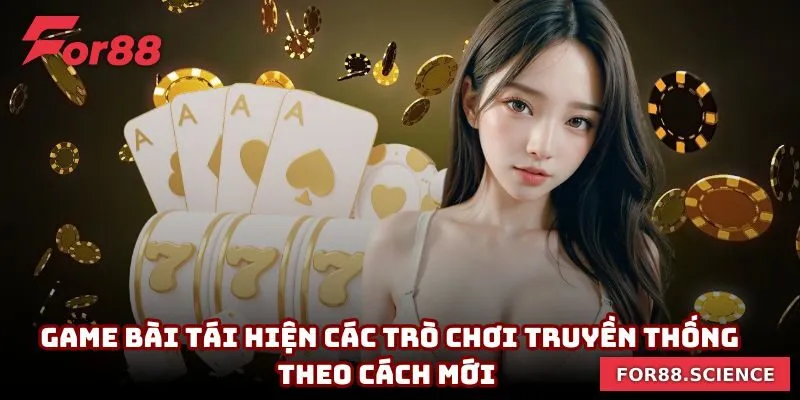 FOR88 - Link Vào Nhà Cái FOR88.COM Chính Thức Tại Việt Nam 13 Game bài tái hiện các trò chơi truyền thống theo cách mới
