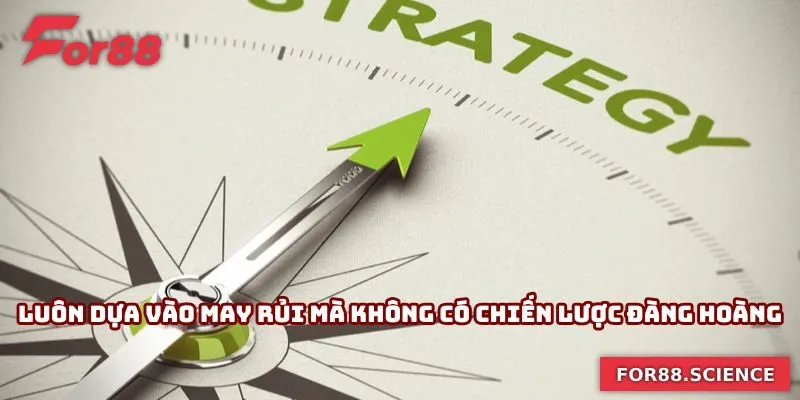 Mẹo Chơi Bài Cao For88 - Áp Dụng Nhanh Mang Lại Hiệu Quả 3 Luôn dựa vào may rủi mà không có chiến lược đàng hoàng